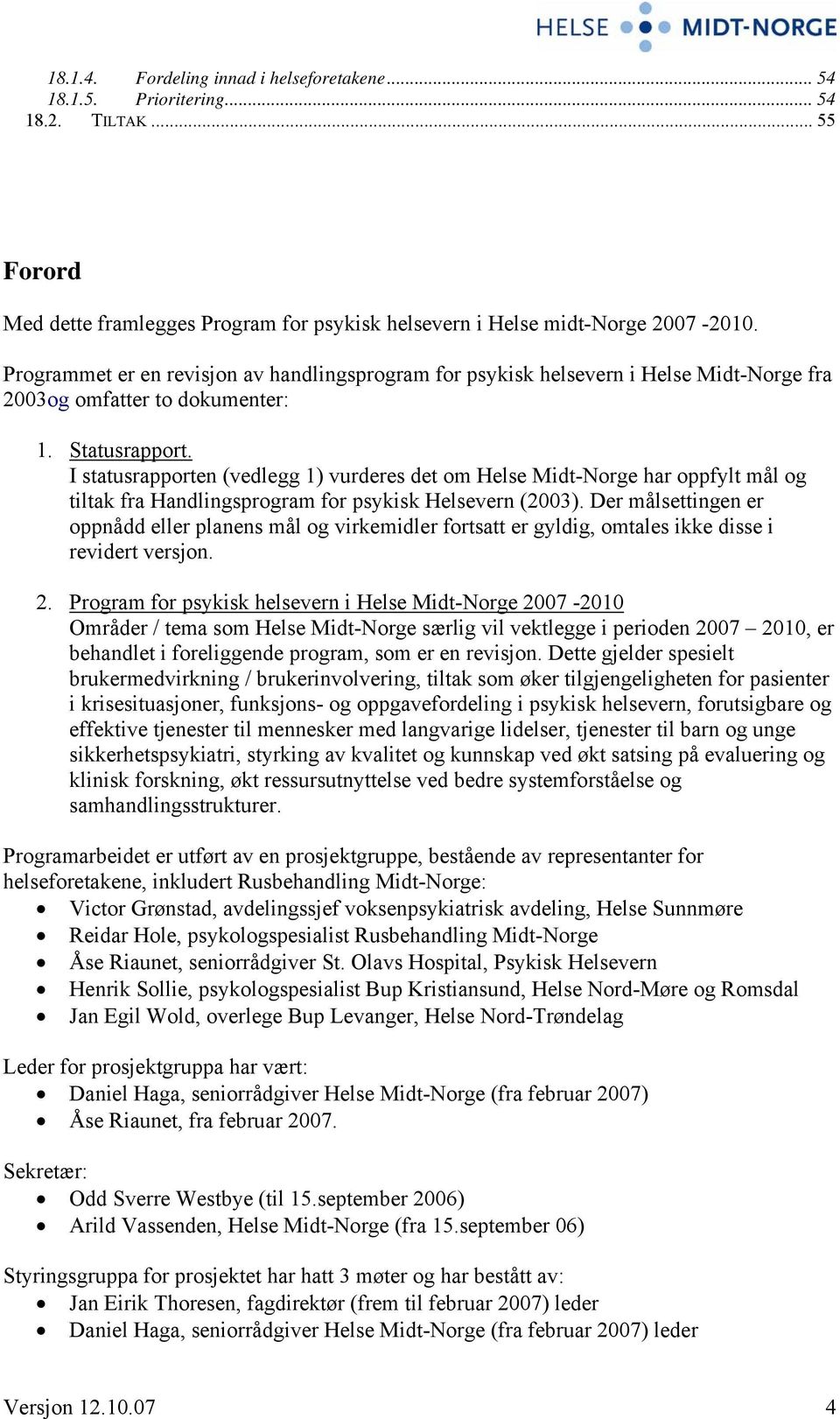 Programmet er en revisjon av handlingsprogram for psykisk helsevern i Helse Midt-Norge fra 2003og omfatter to dokumenter: 1. UStatusrapport.