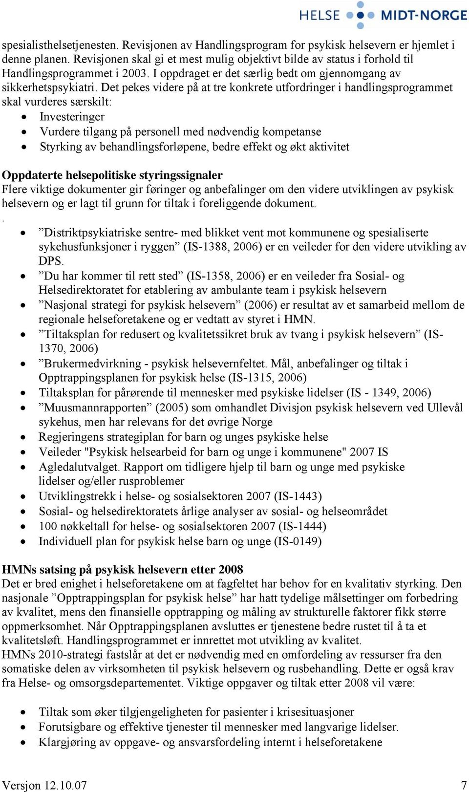 Det pekes videre på at tre konkrete utfordringer i handlingsprogrammet skal vurderes særskilt: Investeringer Vurdere tilgang på personell med nødvendig kompetanse Styrking av behandlingsforløpene,