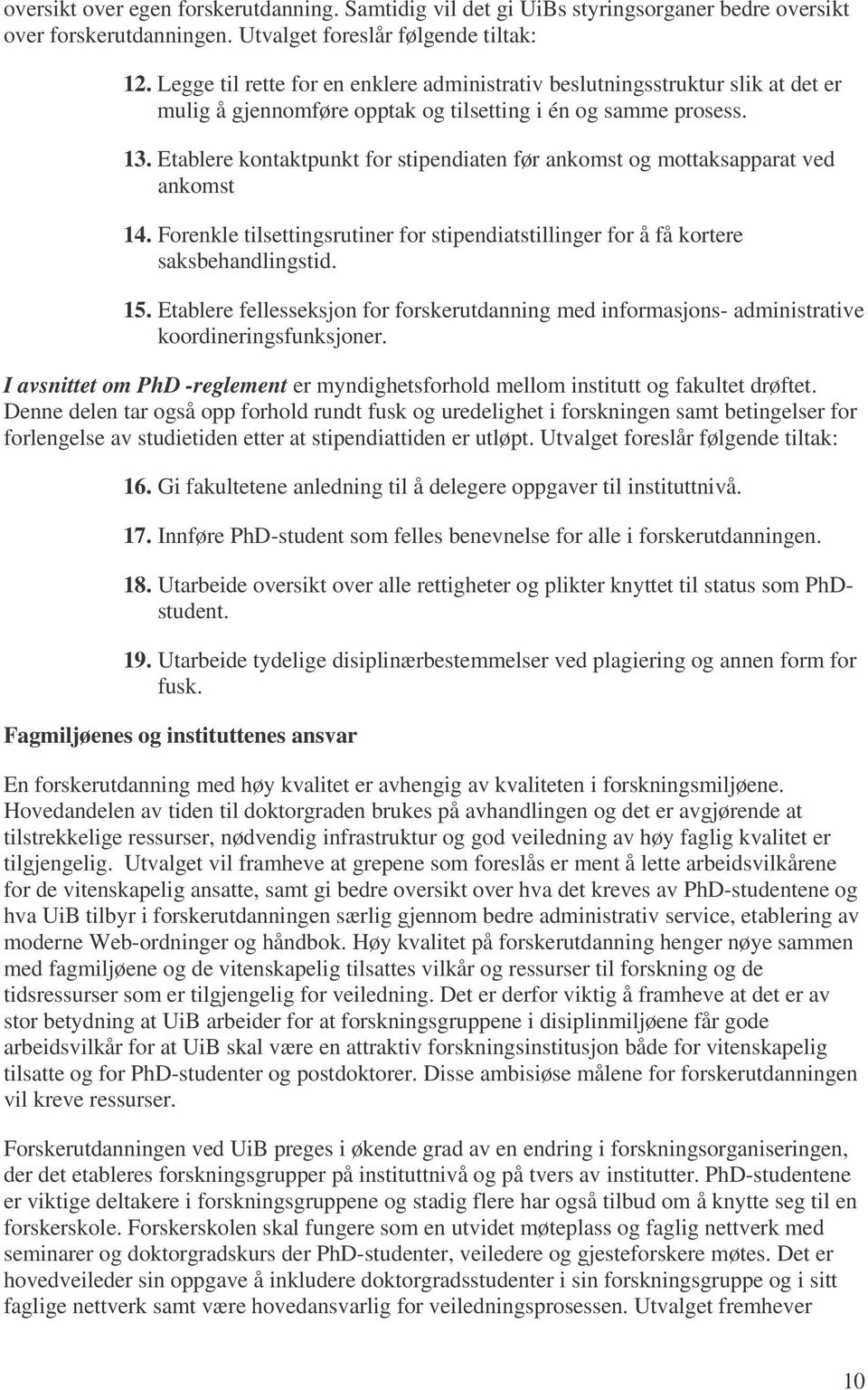 Etablere kontaktpunkt for stipendiaten før ankomst og mottaksapparat ved ankomst 14. Forenkle tilsettingsrutiner for stipendiatstillinger for å få kortere saksbehandlingstid. 15.