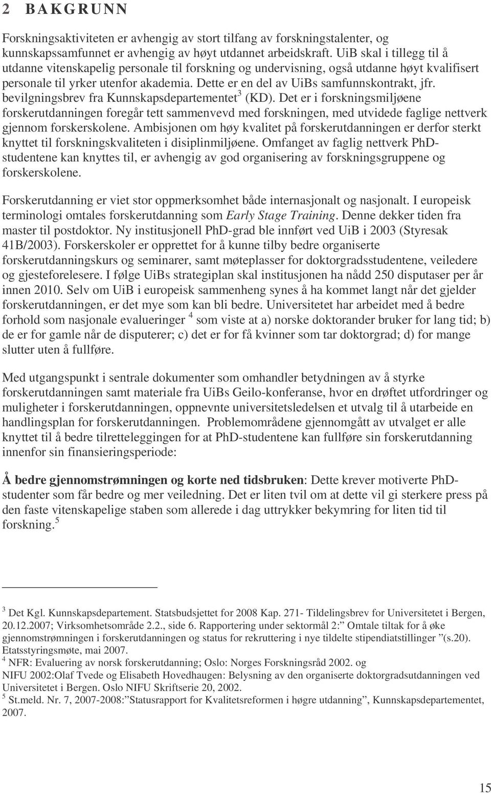 Dette er en del av UiBs samfunnskontrakt, jfr. bevilgningsbrev fra Kunnskapsdepartementet 3 (KD).