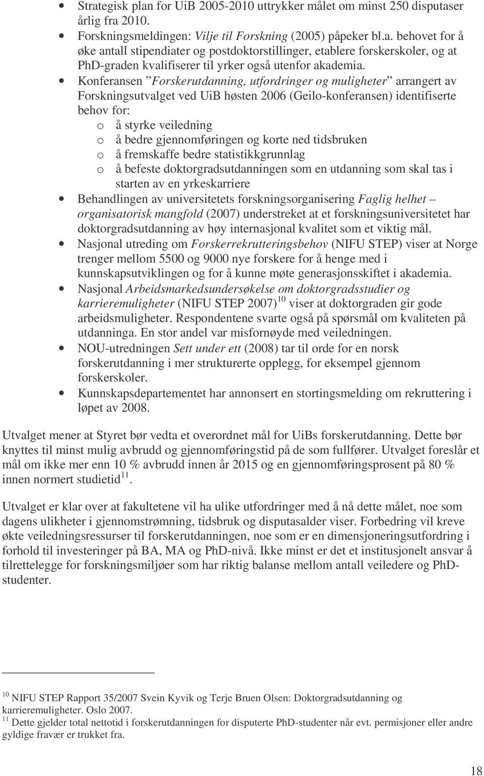 gjennomføringen og korte ned tidsbruken o å fremskaffe bedre statistikkgrunnlag o å befeste doktorgradsutdanningen som en utdanning som skal tas i starten av en yrkeskarriere Behandlingen av