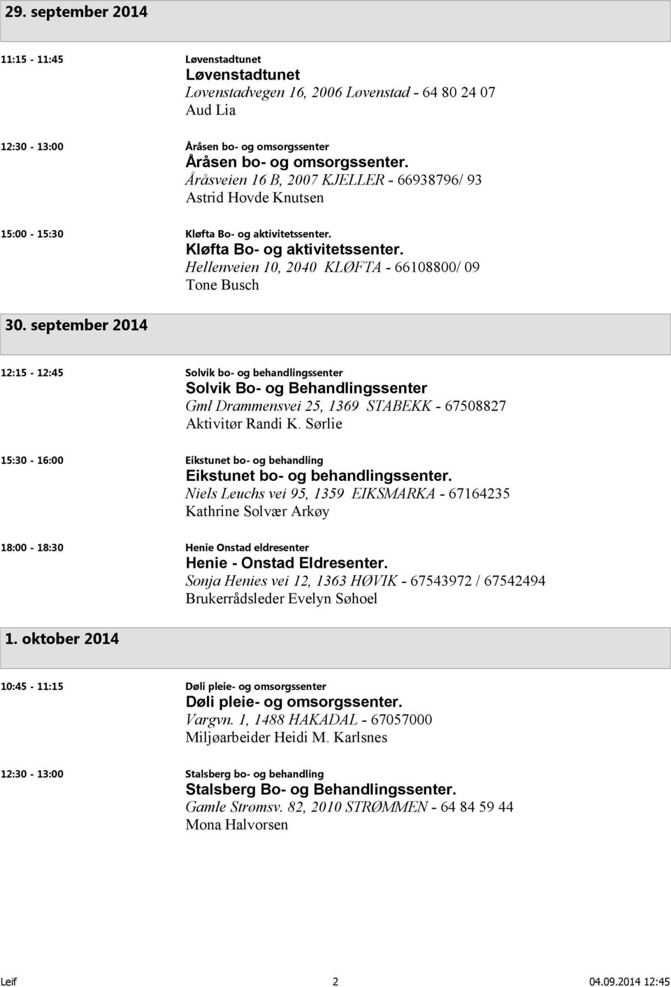 september 2014 12:15-12:45 Solvik bo- og behandlingssenter Solvik Bo- og Behandlingssenter Gml Drammensvei 25, 1369 STABEKK - 67508827 Aktivitør Randi K.