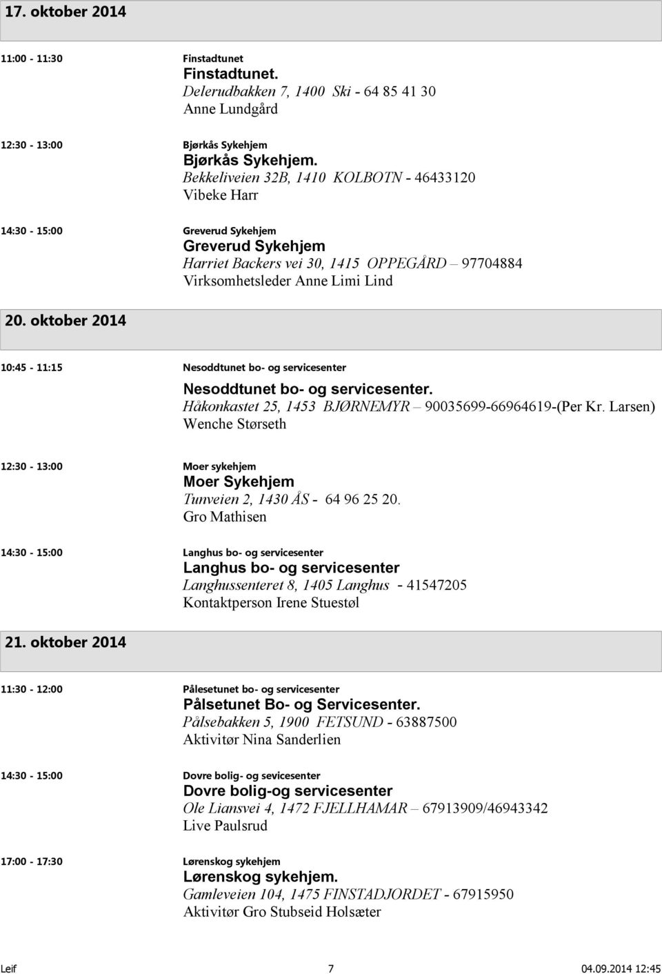 oktober 2014 10:45-11:15 Nesoddtunet bo- og servicesenter Nesoddtunet bo- og servicesenter. Håkonkastet 25, 1453 BJØRNEMYR 90035699-66964619-(Per Kr.