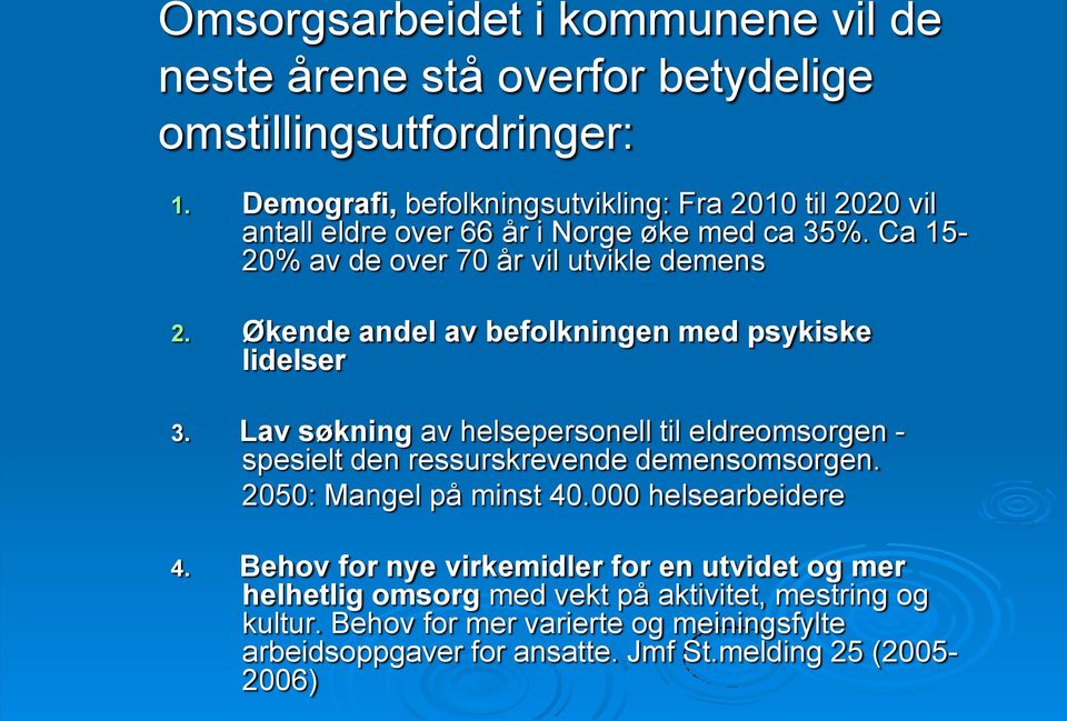 Økende andel av befolkningen med psykiske lidelser 3. Lav søkning av helsepersonell til eldreomsorgen - spesielt den ressurskrevende demensomsorgen.