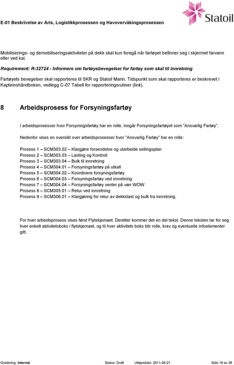 Tidspunkt som skal rapporteres er beskrevet i Kapteinshåndboken, vedlegg C-07 Tabell for rapporteringsrutiner (link).