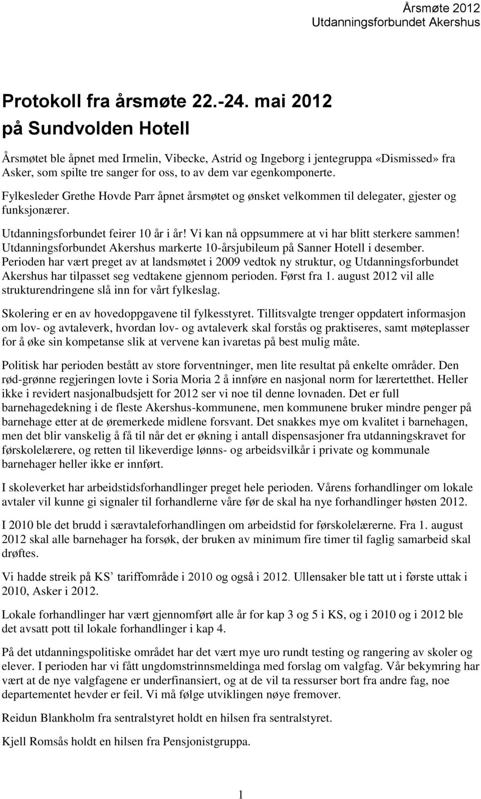 Fylkesleder Grethe Hovde Parr åpnet årsmøtet og ønsket velkommen til delegater, gjester og funksjonærer. Utdanningsforbundet feirer 10 år i år! Vi kan nå oppsummere at vi har blitt sterkere sammen!