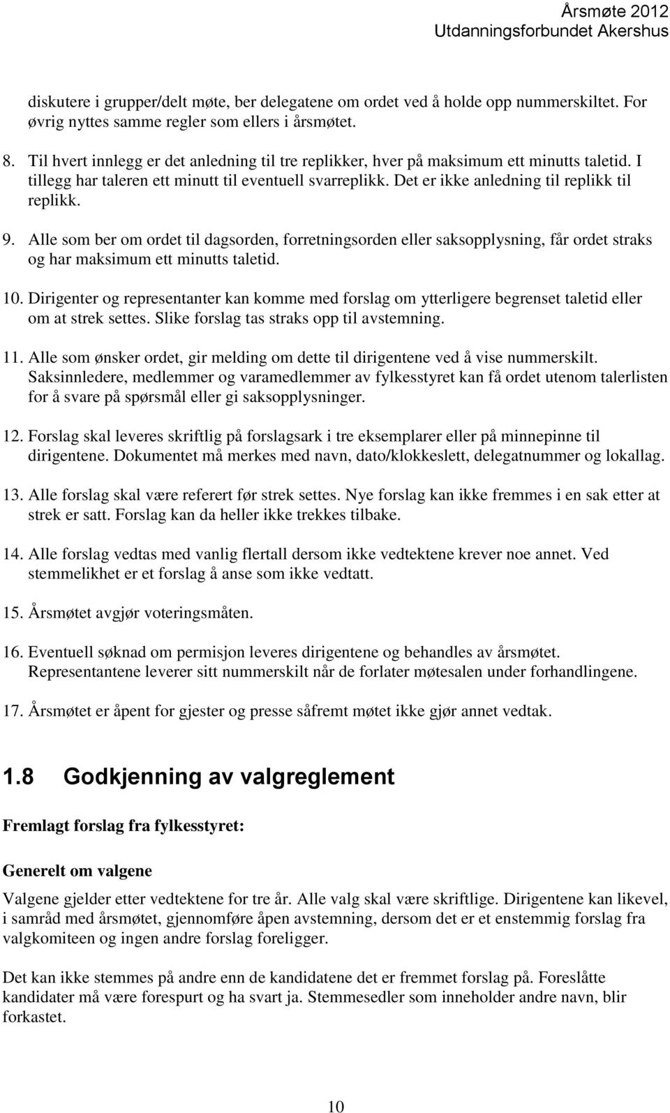 9. Alle som ber om ordet til dagsorden, forretningsorden eller saksopplysning, får ordet straks og har maksimum ett minutts taletid. 10.