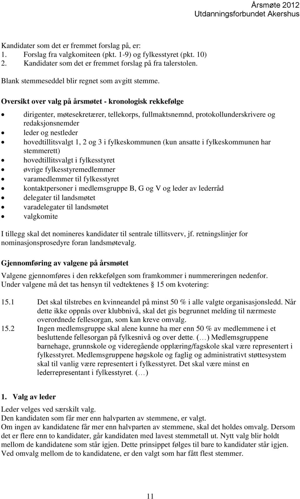 Oversikt over valg på årsmøtet - kronologisk rekkefølge dirigenter, møtesekretærer, tellekorps, fullmaktsnemnd, protokollunderskrivere og redaksjonsnemder leder og nestleder hovedtillitsvalgt 1, 2 og