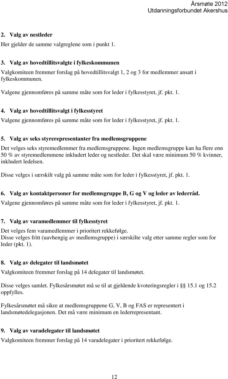 Valgene gjennomføres på samme måte som for leder i fylkesstyret, jf. pkt. 1. 4. Valg av hovedtillitsvalgt i fylkesstyret Valgene gjennomføres på samme måte som for leder i fylkesstyret, jf. pkt. 1. 5.