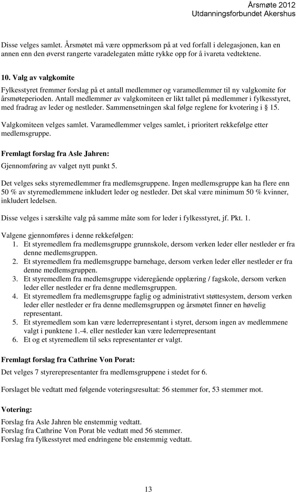 Antall medlemmer av valgkomiteen er likt tallet på medlemmer i fylkesstyret, med fradrag av leder og nestleder. Sammensetningen skal følge reglene for kvotering i 15. Valgkomiteen velges samlet.