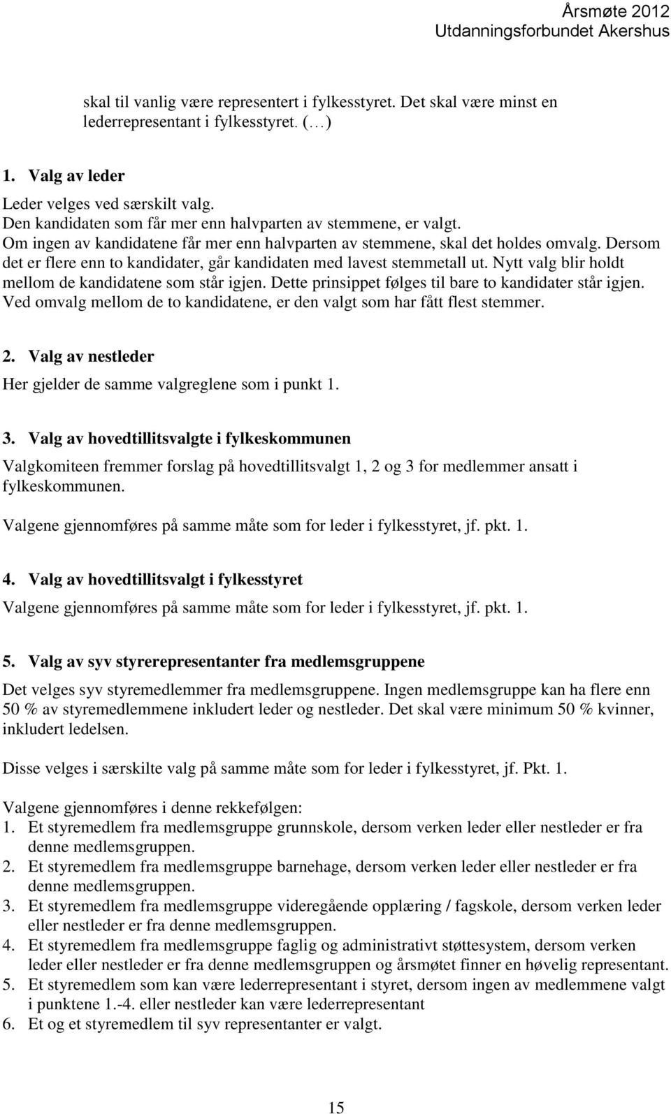 Dersom det er flere enn to kandidater, går kandidaten med lavest stemmetall ut. Nytt valg blir holdt mellom de kandidatene som står igjen. Dette prinsippet følges til bare to kandidater står igjen.