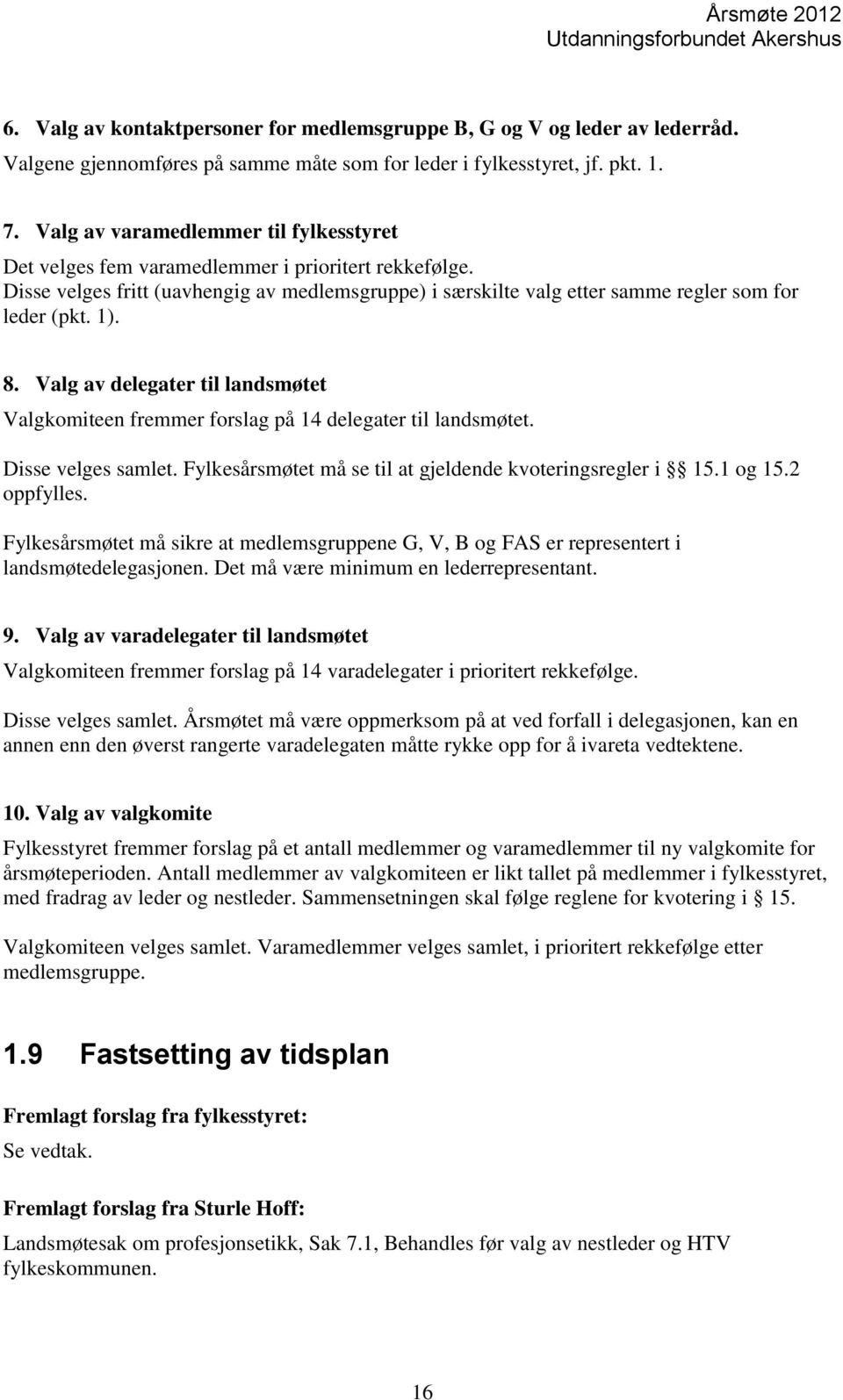 8. Valg av delegater til landsmøtet Valgkomiteen fremmer forslag på 14 delegater til landsmøtet. Disse velges samlet. Fylkesårsmøtet må se til at gjeldende kvoteringsregler i 15.1 og 15.2 oppfylles.