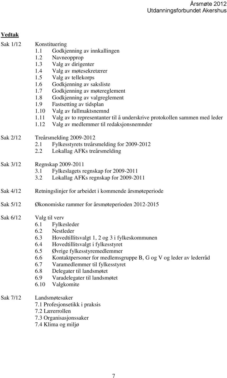 12 Valg av medlemmer til redaksjonsnemnder Sak 2/12 Treårsmelding 2009-2012 2.1 Fylkesstyrets treårsmelding for 2009-2012 2.2 Lokallag AFKs treårsmelding Sak 3/12 Regnskap 2009-2011 3.