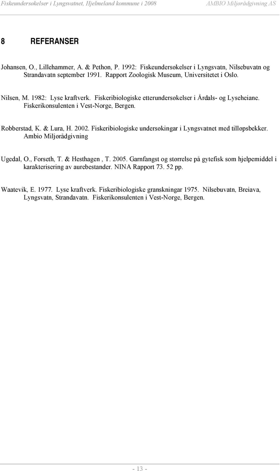 & Lura, H. 22. Fiskeribiologiske undersøkingar i Lyngsvatnet med tilløpsbekker. Ambio Miljørådgivning Ugedal, O., Forseth, T. & Hesthagen, T. 25.