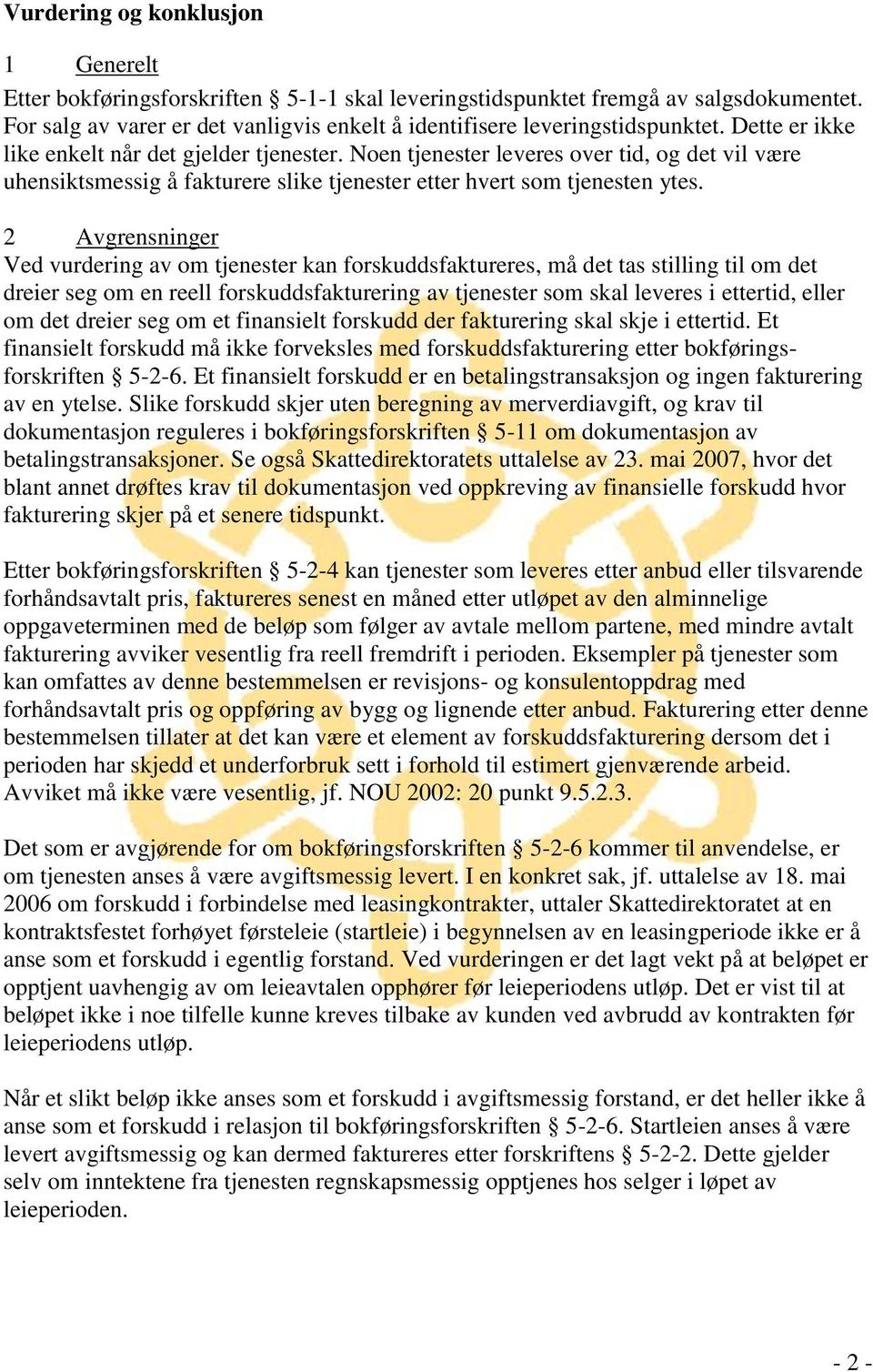 2 Avgrensninger Ved vurdering av om tjenester kan forskuddsfaktureres, må det tas stilling til om det dreier seg om en reell forskuddsfakturering av tjenester som skal leveres i ettertid, eller om