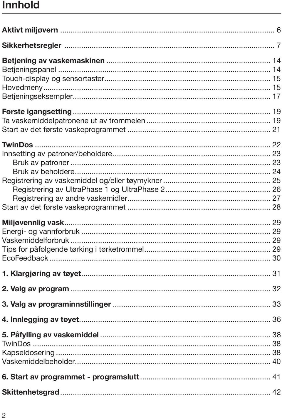 .. 23 Bruk av beholdere... 24 Registrering av vaskemiddel og/eller tøymykner... 25 Registrering av UltraPhase 1 og UltraPhase 2... 26 Registrering av andre vaskemidler.