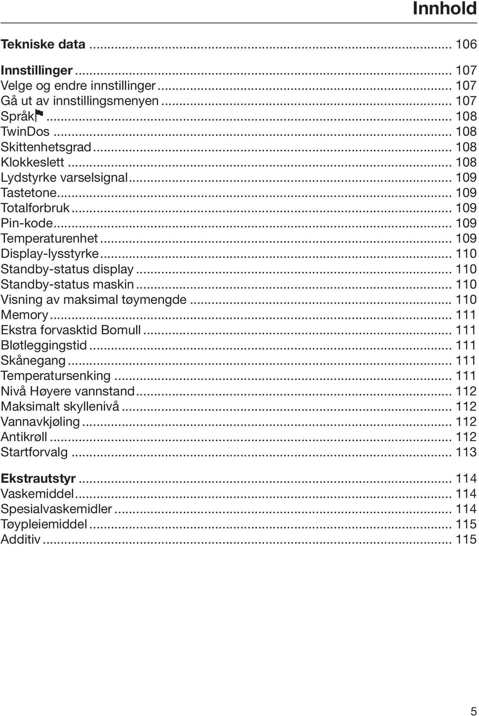 .. 110 Standby-status maskin... 110 Visning av maksimal tøymengde... 110 Memory... 111 Ekstra forvasktid Bomull... 111 Bløtleggingstid... 111 Skånegang... 111 Temperatursenking.