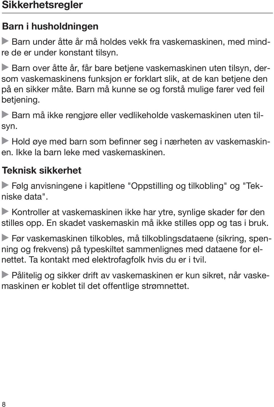 Barn må kunne se og forstå mulige farer ved feil betjening. Barn må ikke rengjøre eller vedlikeholde vaskemaskinen uten tilsyn. Hold øye med barn som befinner seg i nærheten av vaskemaskinen.