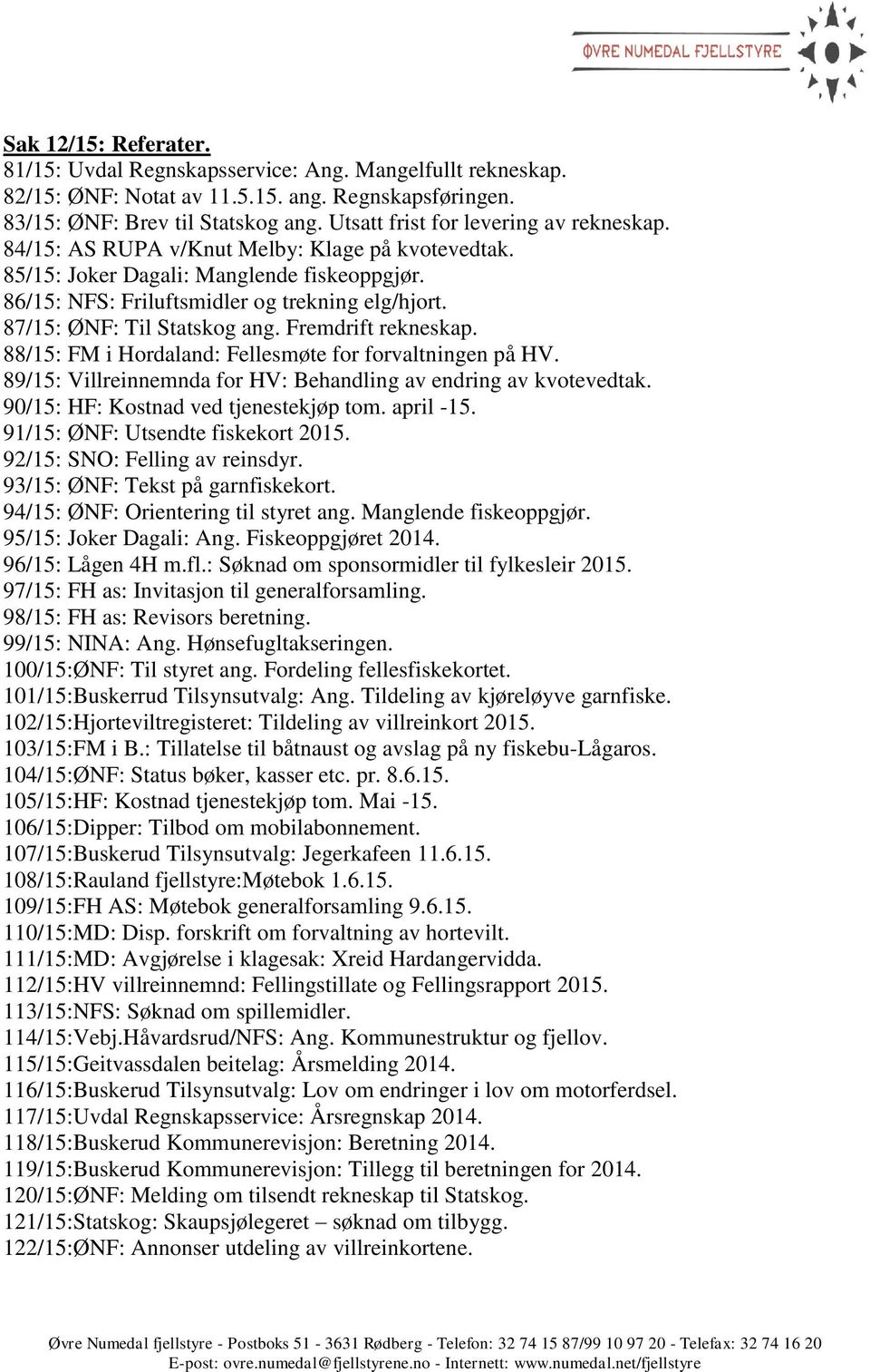 87/15: ØNF: Til Statskog ang. Fremdrift rekneskap. 88/15: FM i Hordaland: Fellesmøte for forvaltningen på HV. 89/15: Villreinnemnda for HV: Behandling av endring av kvotevedtak.