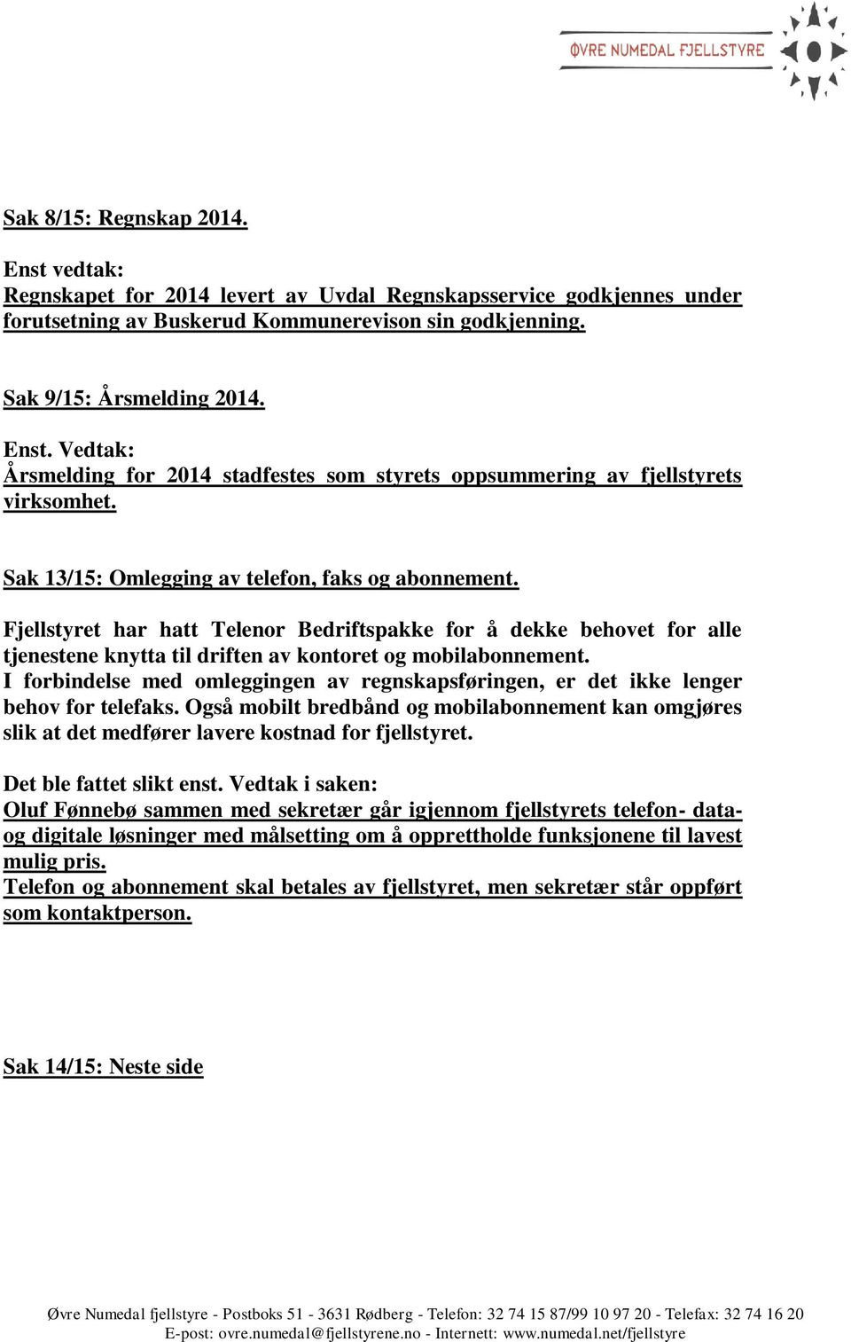 I forbindelse med omleggingen av regnskapsføringen, er det ikke lenger behov for telefaks. Også mobilt bredbånd og mobilabonnement kan omgjøres slik at det medfører lavere kostnad for fjellstyret.