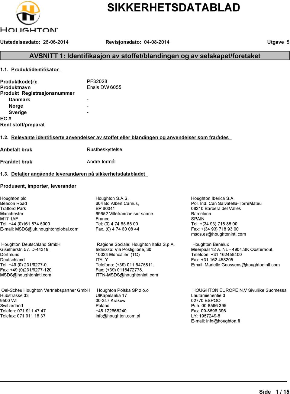 2. Relevante identifiserte anvendelser av stoffet eller blandingen og anvendelser som frarådes Anbefalt bruk Frarådet bruk Rustbeskyttelse Andre formål 1.3.