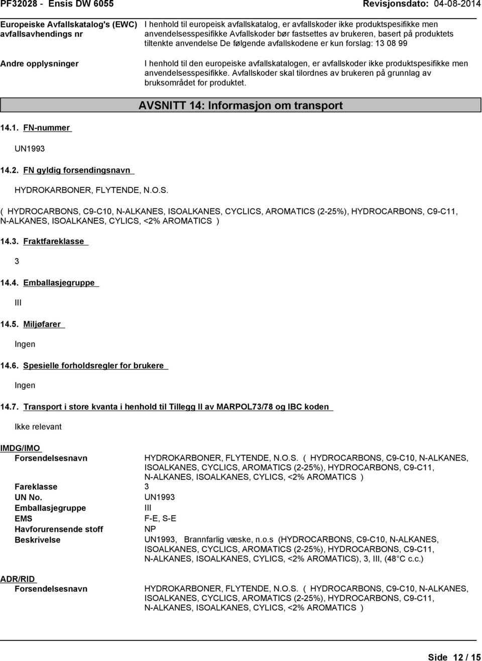 produktspesifikke men anvendelsesspesifikke. Avfallskoder skal tilordnes av brukeren på grunnlag av bruksområdet for produktet. AVSNITT 14: Informasjon om transport 14.1. FN-nummer UN1993 14.2.