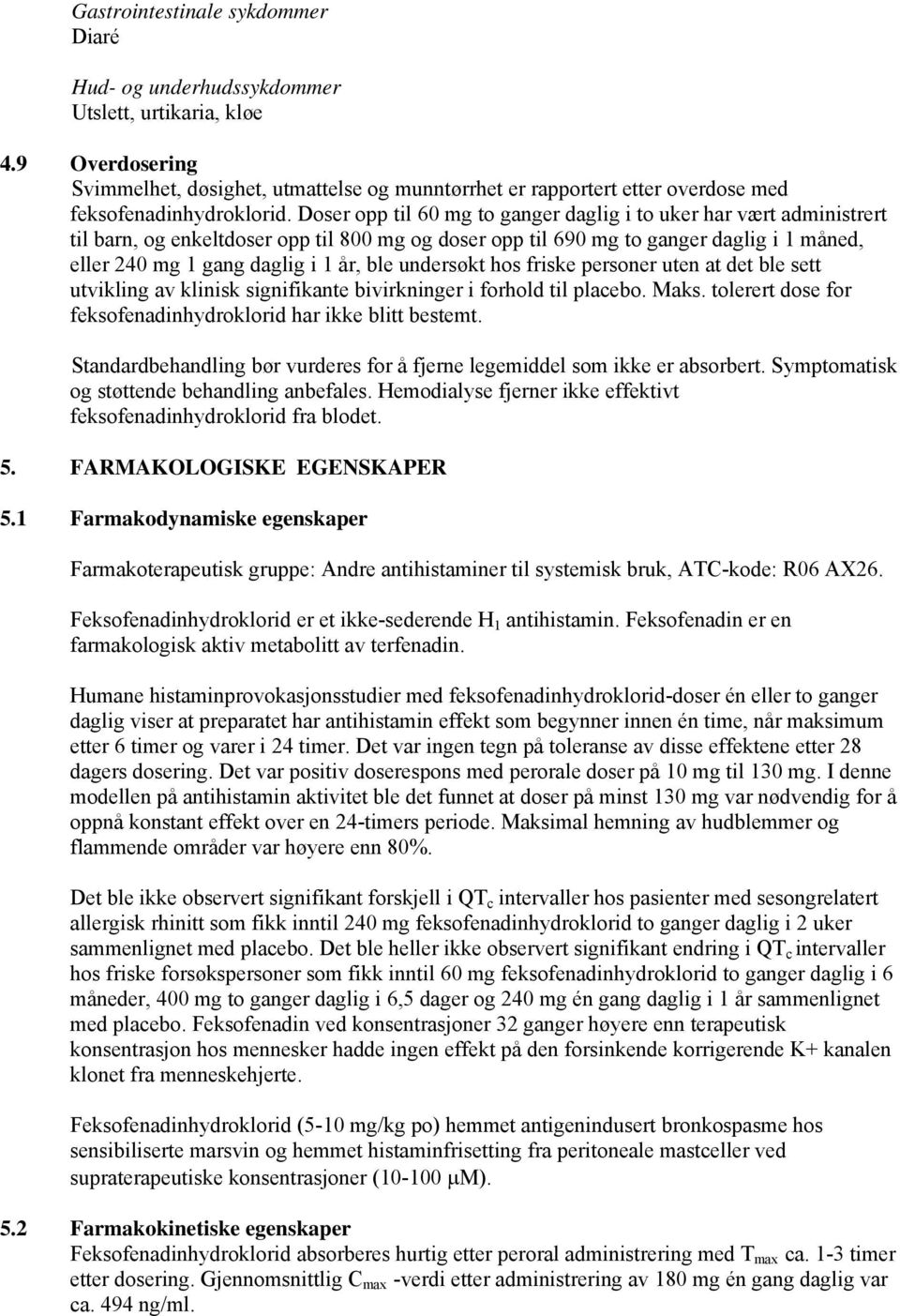 Doser opp til 60 mg to ganger daglig i to uker har vært administrert til barn, og enkeltdoser opp til 800 mg og doser opp til 690 mg to ganger daglig i 1 måned, eller 240 mg 1 gang daglig i 1 år, ble