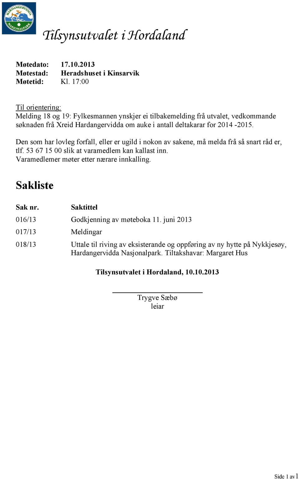 Den som har lovleg forfall, eller er ugild i nokon av sakene, må melda frå så snart råd er, tlf. 53 67 15 00 slik at varamedlem kan kallast inn. Varamedlemer møter etter nærare innkalling.