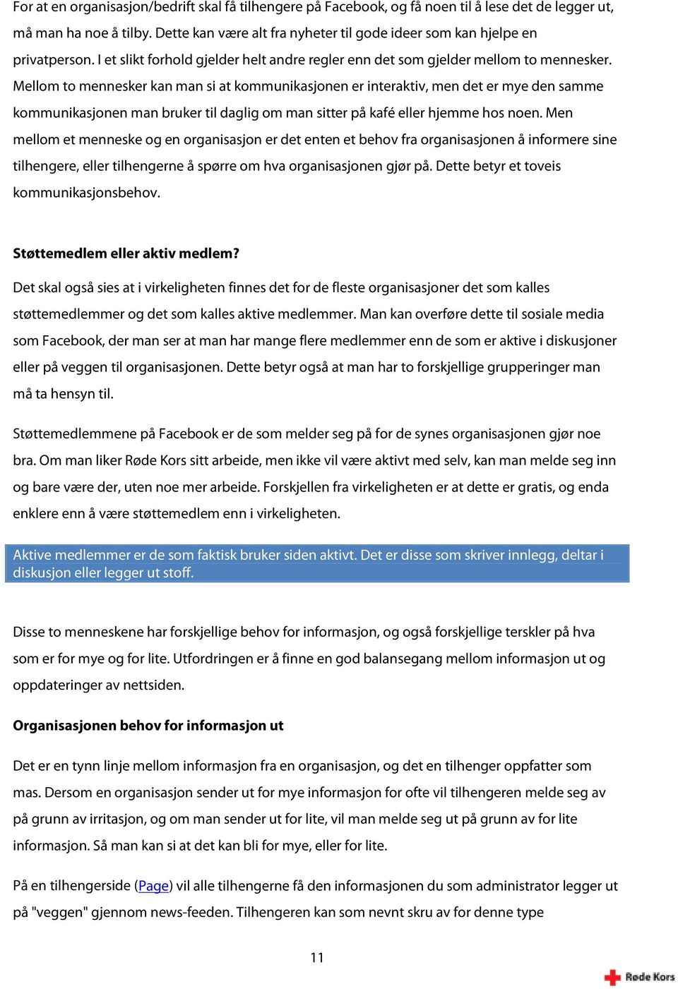 Mellom to mennesker kan man si at kommunikasjonen er interaktiv, men det er mye den samme kommunikasjonen man bruker til daglig om man sitter på kafé eller hjemme hos noen.