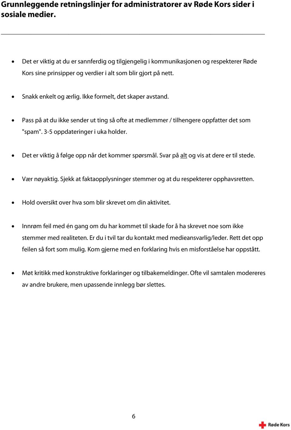 Ikke formelt, det skaper avstand. Pass på at du ikke sender ut ting så ofte at medlemmer / tilhengere oppfatter det som "spam". 3-5 oppdateringer i uka holder.