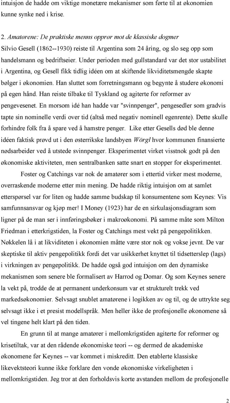 Under perioden med gullstandard var det stor ustabilitet i Argentina, og Gesell fikk tidlig idéen om at skiftende likviditetsmengde skapte bølger i økonomien.