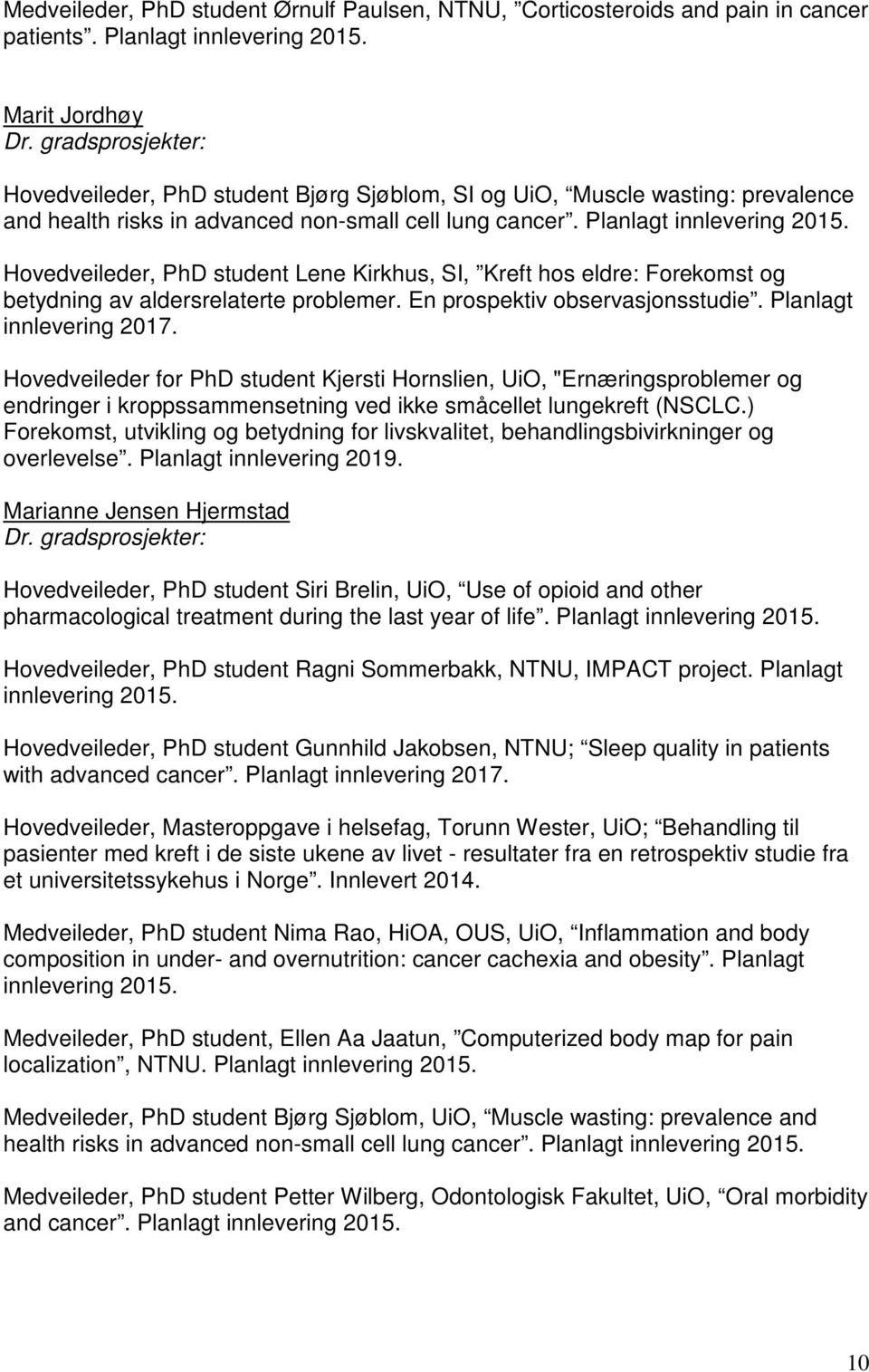 Hovedveileder, PhD student Lene Kirkhus, SI, Kreft hos eldre: Forekomst og betydning av aldersrelaterte problemer. En prospektiv observasjonsstudie. Planlagt innlevering 2017.