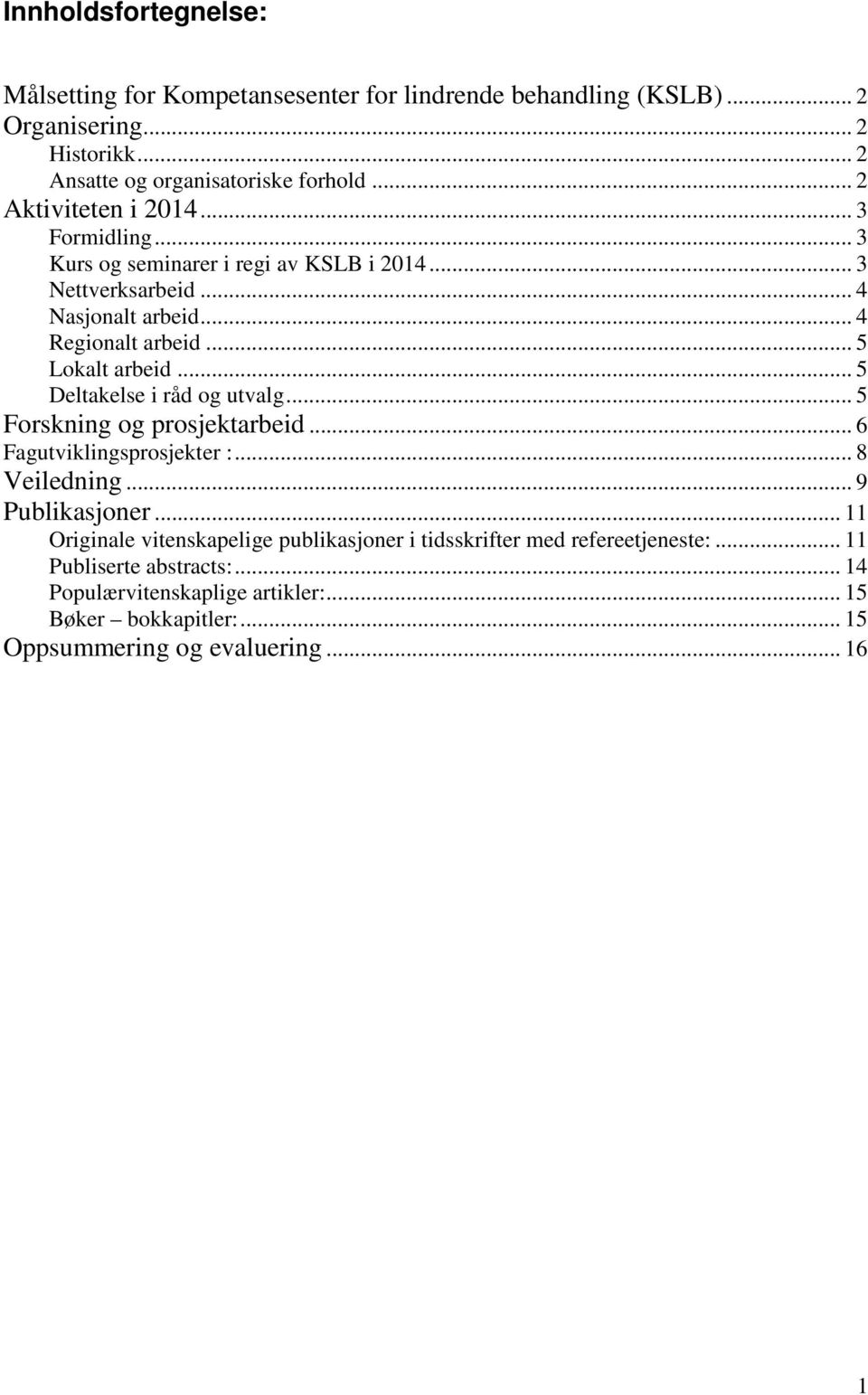 .. 5 Deltakelse i råd og utvalg... 5 Forskning og prosjektarbeid... 6 Fagutviklingsprosjekter :... 8 Veiledning... 9 Publikasjoner.