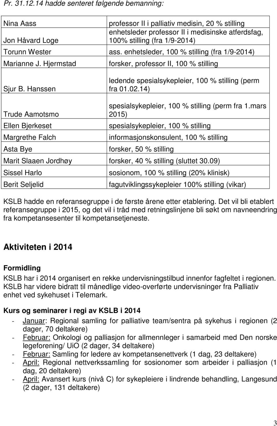 Wester ass. enhetsleder, 100 % stilling (fra 1/9-2014) Marianne J. Hjermstad forsker, professor II, 100 % stilling Sjur B. Hanssen ledende spesialsykepleier, 100 % stilling (perm fra 01.02.