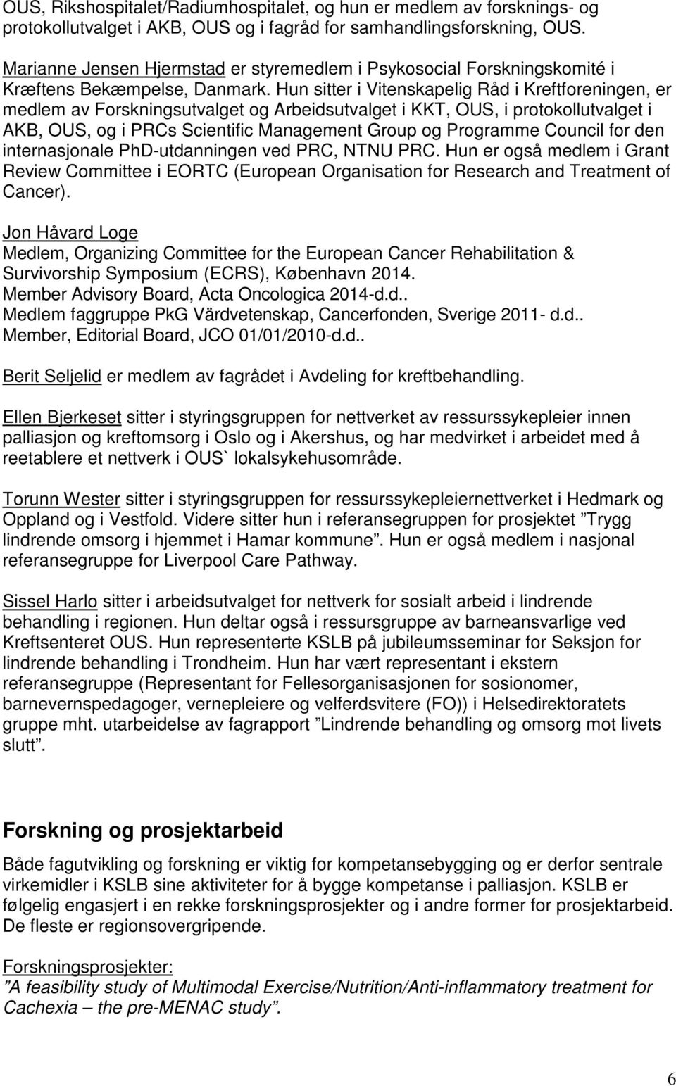 Hun sitter i Vitenskapelig Råd i Kreftforeningen, er medlem av Forskningsutvalget og Arbeidsutvalget i KKT, OUS, i protokollutvalget i AKB, OUS, og i PRCs Scientific Management Group og Programme