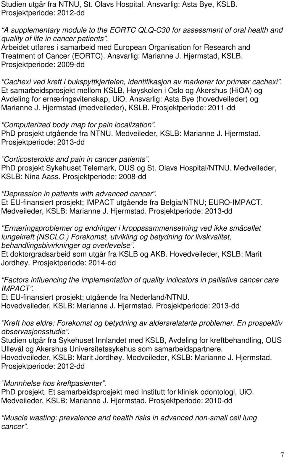 Arbeidet utføres i samarbeid med European Organisation for Research and Treatment of Cancer (EORTC). Ansvarlig: Marianne J. Hjermstad, KSLB.