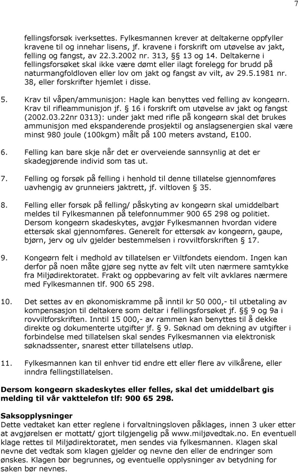 Krav til våpen/ammunisjon: Hagle kan benyttes ved felling av kongeørn. Krav til rifleammunisjon jf. 16 i forskrift om utøvelse av jakt og fangst (2002.03.