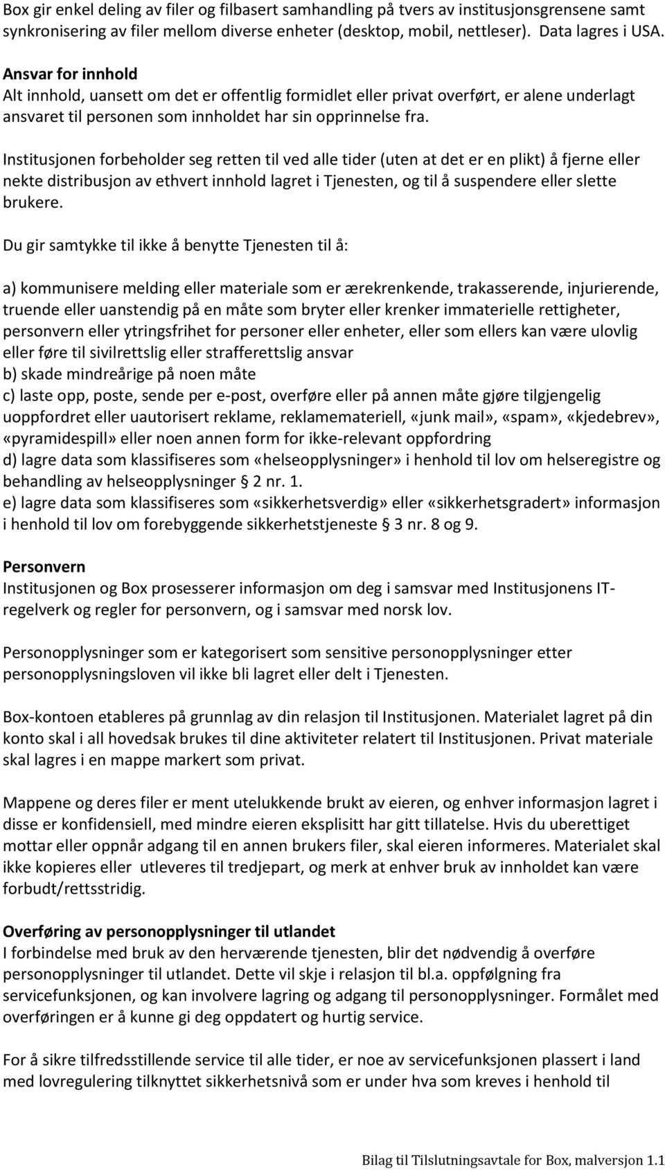 Institusjonen forbeholder seg retten til ved alle tider (uten at det er en plikt) å fjerne eller nekte distribusjon av ethvert innhold lagret i Tjenesten, og til å suspendere eller slette brukere.