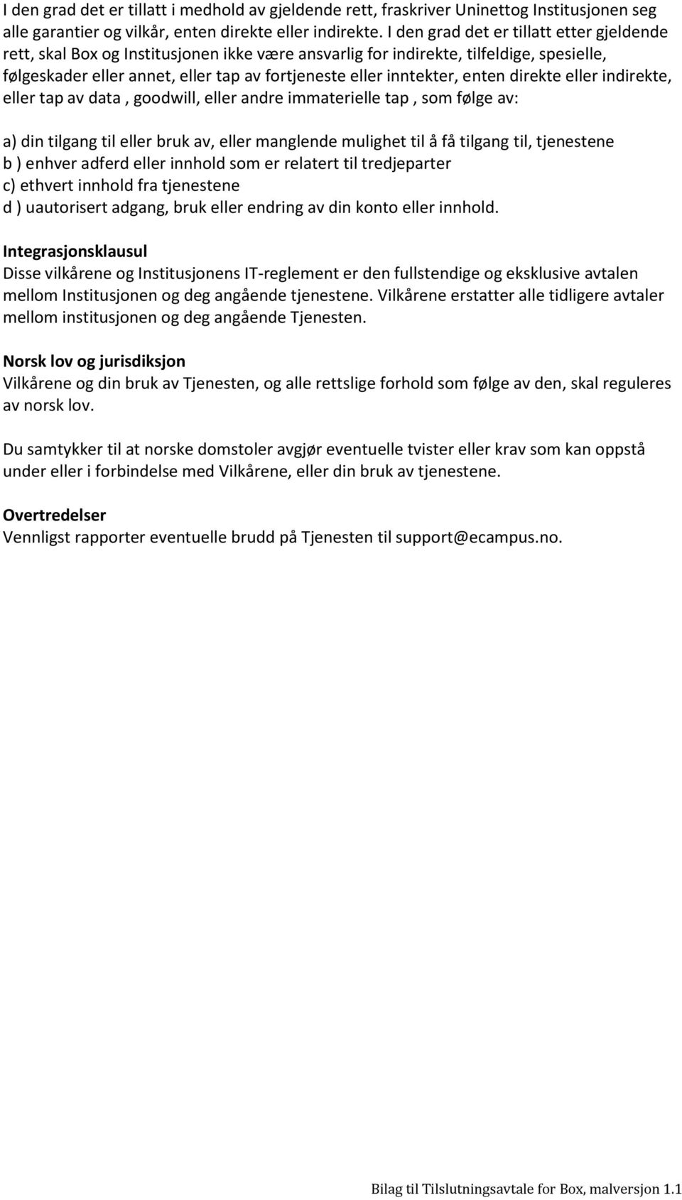 enten direkte eller indirekte, eller tap av data, goodwill, eller andre immaterielle tap, som følge av: a) din tilgang til eller bruk av, eller manglende mulighet til å få tilgang til, tjenestene b )