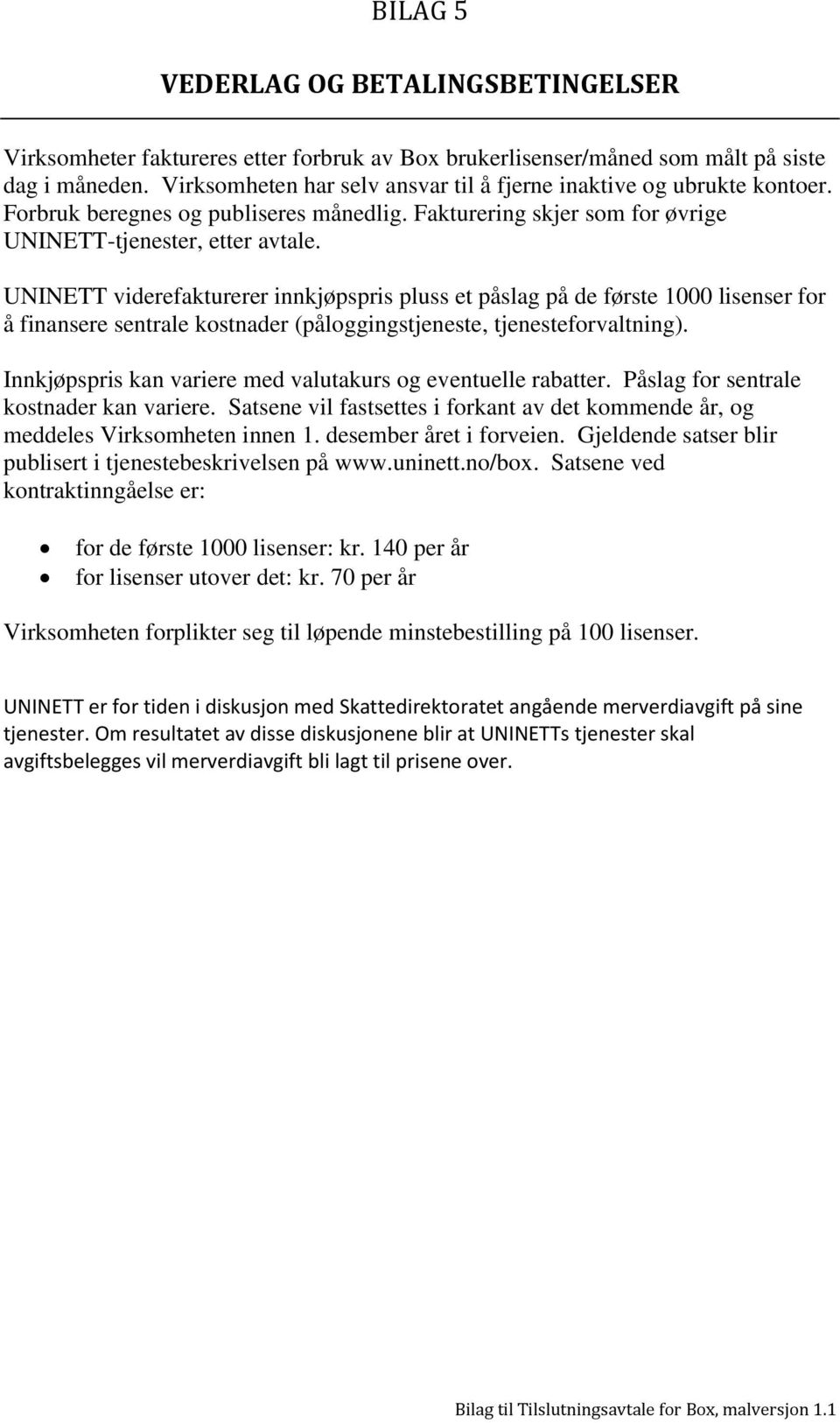 UNINETT viderefakturerer innkjøpspris pluss et påslag på de første 1000 lisenser for å finansere sentrale kostnader (påloggingstjeneste, tjenesteforvaltning).