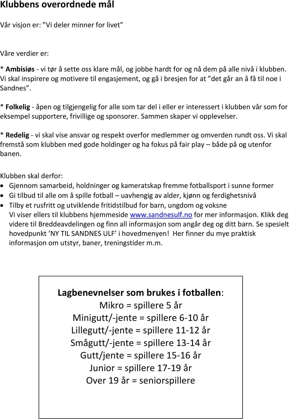 * Folkelig - åpen og tilgjengelig for alle som tar del i eller er interessert i klubben vår som for eksempel supportere, frivillige og sponsorer. Sammen skaper vi opplevelser.