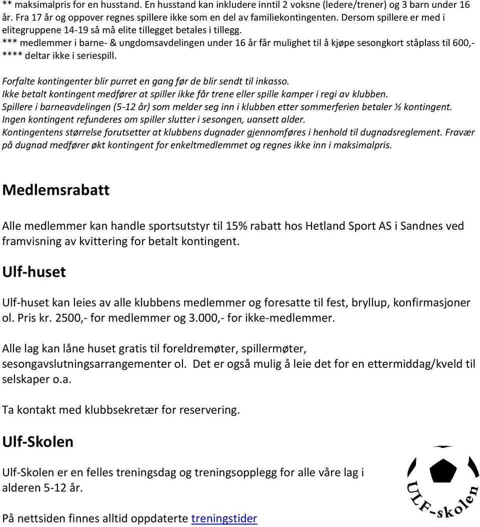 *** medlemmer i barne- & ungdomsavdelingen under 16 år får mulighet til å kjøpe sesongkort ståplass til 600,- **** deltar ikke i seriespill.