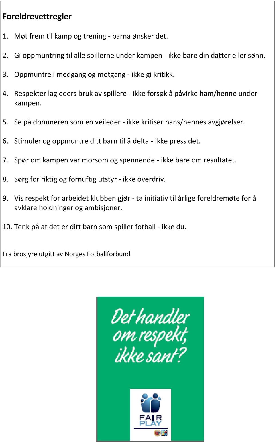 Se på dommeren som en veileder - ikke kritiser hans/hennes avgjørelser. 6. Stimuler og oppmuntre ditt barn til å delta - ikke press det. 7.