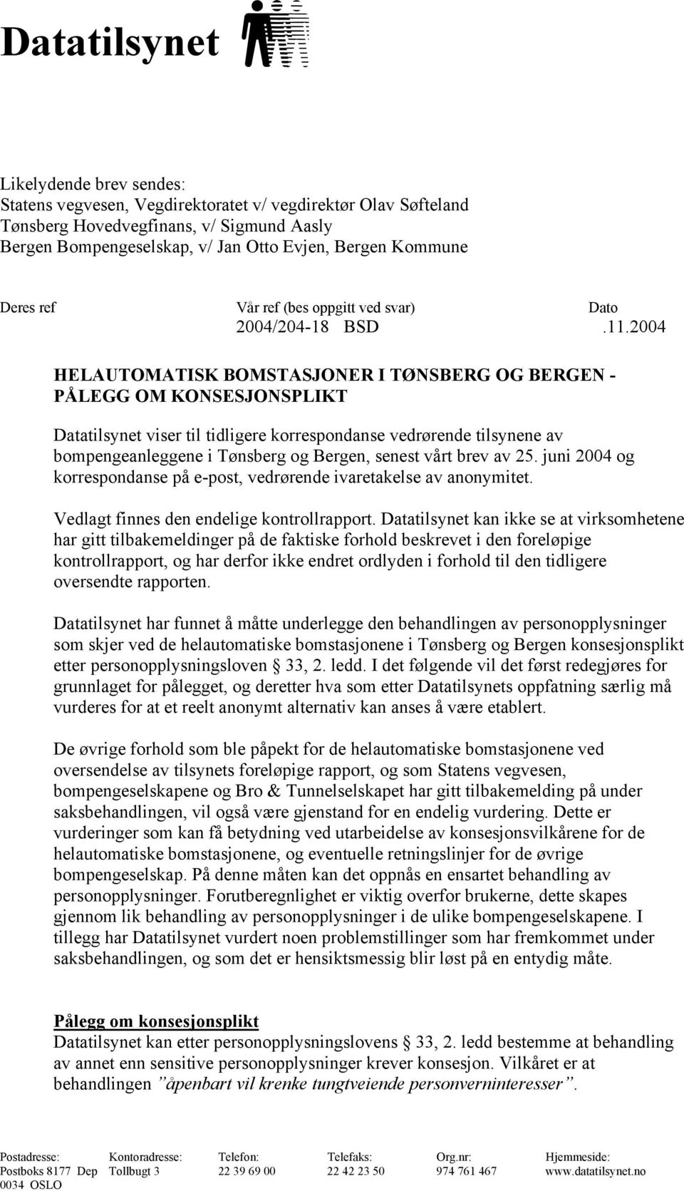 2004 HELAUTOMATISK BOMSTASJONER I TØNSBERG OG BERGEN - PÅLEGG OM KONSESJONSPLIKT Datatilsynet viser til tidligere korrespondanse vedrørende tilsynene av bompengeanleggene i Tønsberg og Bergen, senest