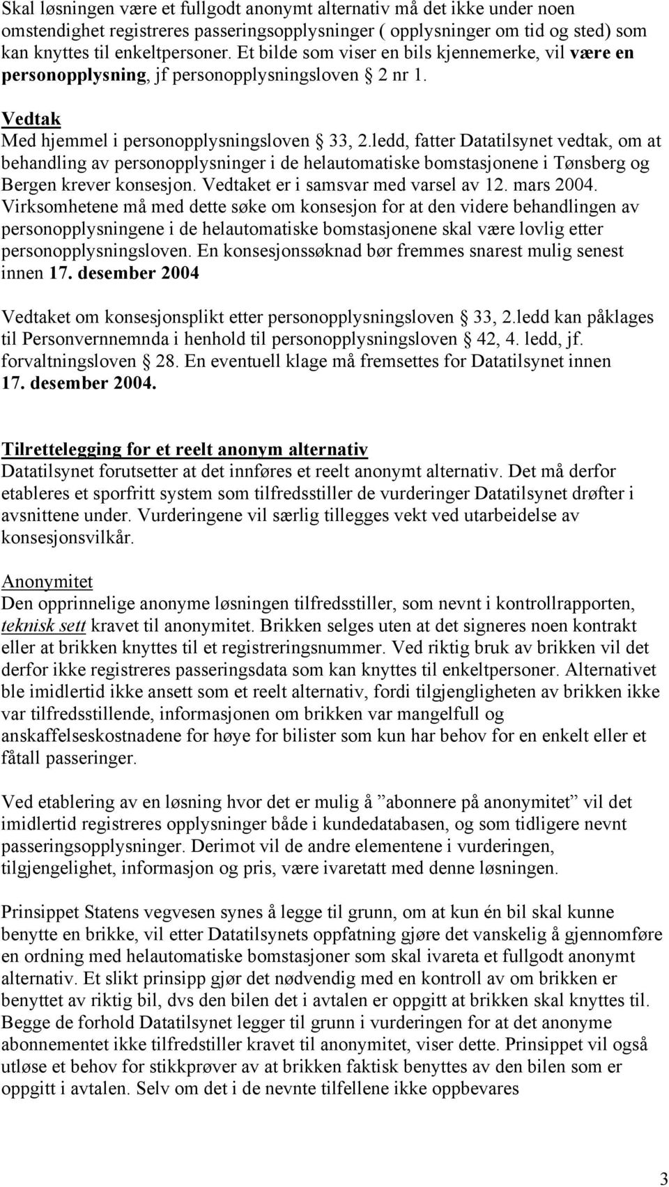 ledd, fatter Datatilsynet vedtak, om at behandling av personopplysninger i de helautomatiske bomstasjonene i Tønsberg og Bergen krever konsesjon. Vedtaket er i samsvar med varsel av 12. mars 2004.