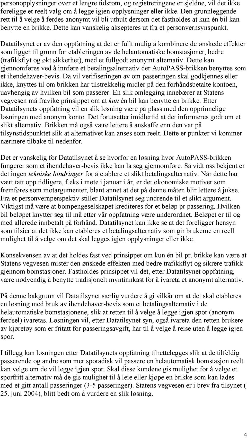 Datatilsynet er av den oppfatning at det er fullt mulig å kombinere de ønskede effekter som ligger til grunn for etableringen av de helautomatiske bomstasjoner, bedre (trafikkflyt og økt sikkerhet),