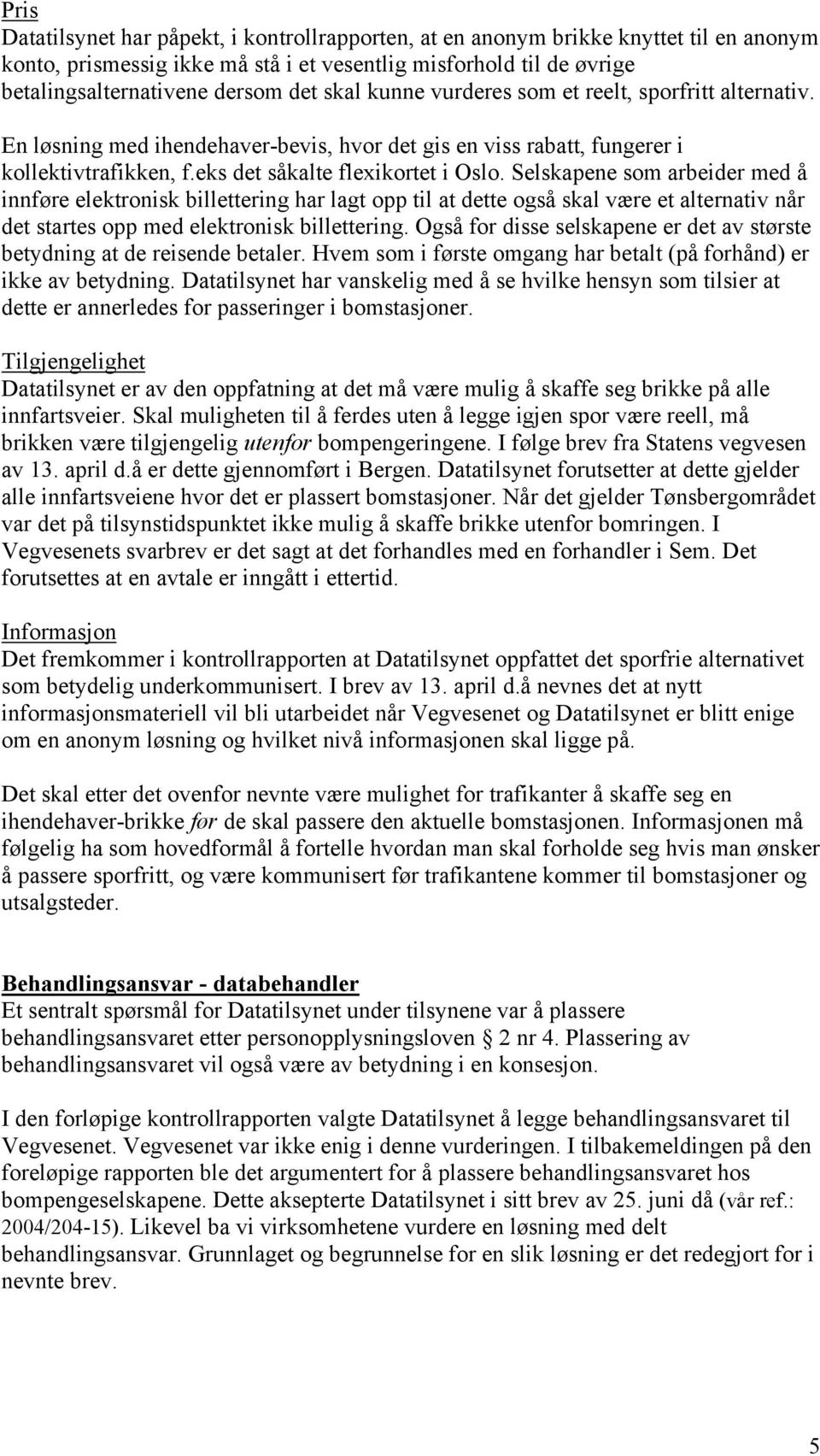 Selskapene som arbeider med å innføre elektronisk billettering har lagt opp til at dette også skal være et alternativ når det startes opp med elektronisk billettering.