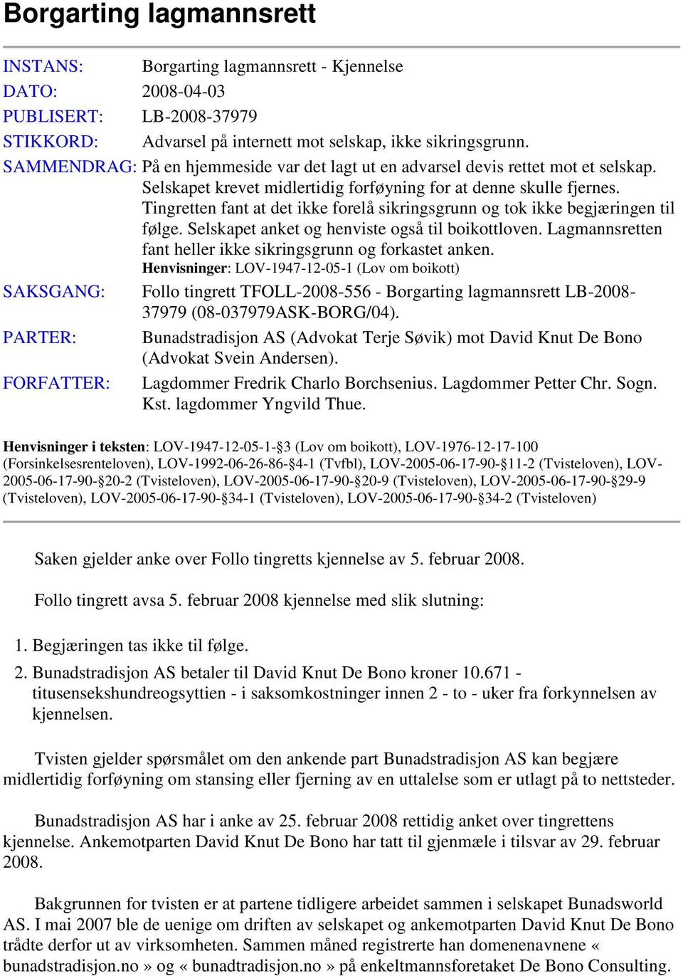 Tingretten fant at det ikke forelå sikringsgrunn og tok ikke begjæringen til følge. Selskapet anket og henviste også til boikottloven. Lagmannsretten fant heller ikke sikringsgrunn og forkastet anken.