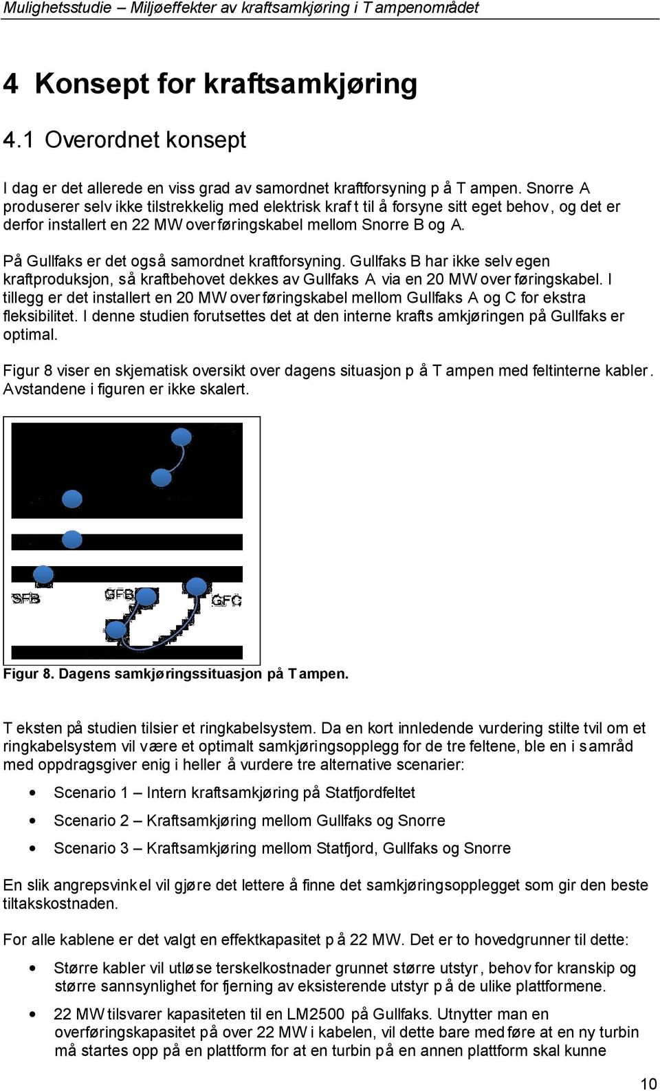 På Gullfaks er det også samordnet kraftforsyning. Gullfaks B har ikke selvegen kraftproduksjon, så kraftbehovet dekkes av Gullfaks A via en 20 MWover føringskabel.