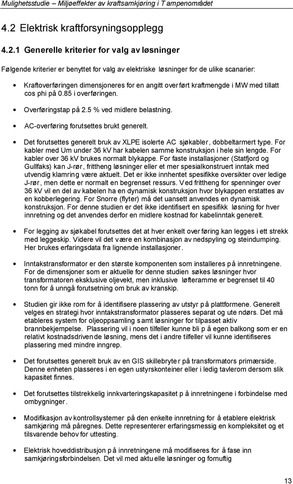 Det forutsettes generelt bruk av XLPE isolerte AC sjøkabler,dobbeltarmert type. For kabler med Um under 36 kv har kabelen samme konstruksjon i hele sin lengde.